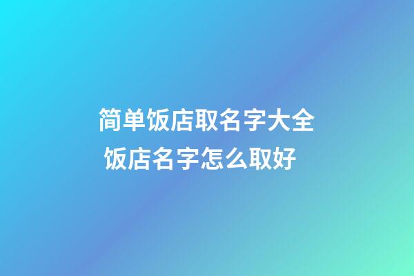 简单饭店取名字大全 饭店名字怎么取好-第1张-店铺起名-玄机派